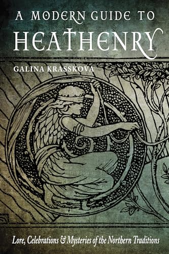 A Modern Guide to Heathenry: Lore, Celebrations & Mysteries of the Northern Traditions